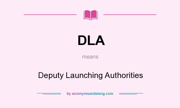 What does DLA mean? It stands for Deputy Launching Authorities