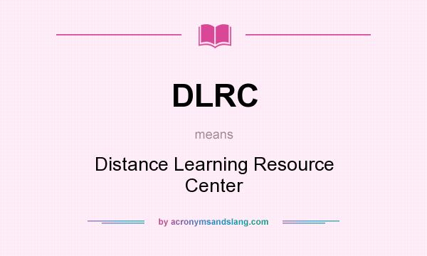 What does DLRC mean? It stands for Distance Learning Resource Center