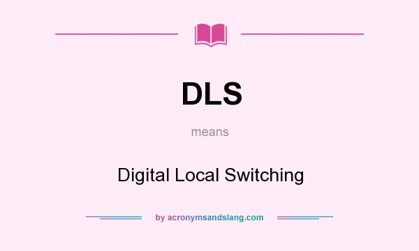 What does DLS mean? It stands for Digital Local Switching