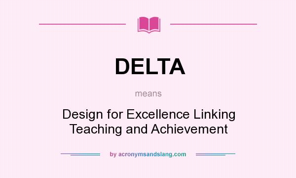 What does DELTA mean? It stands for Design for Excellence Linking Teaching and Achievement