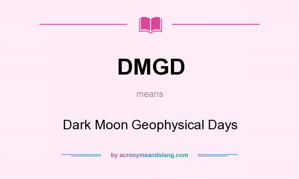 What does DMGD mean? It stands for Dark Moon Geophysical Days