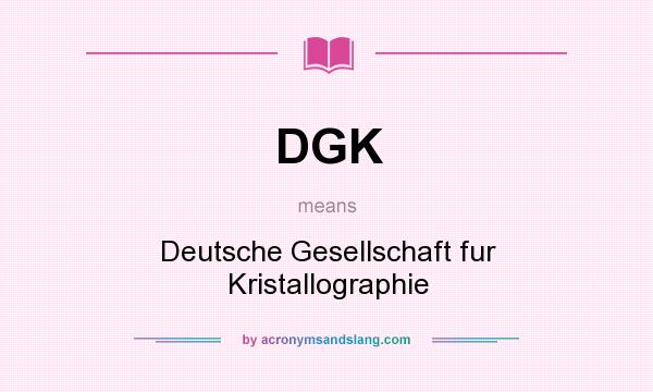 What does DGK mean? It stands for Deutsche Gesellschaft fur Kristallographie