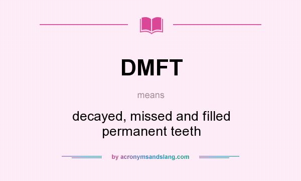 What does DMFT mean? It stands for decayed, missed and filled permanent teeth