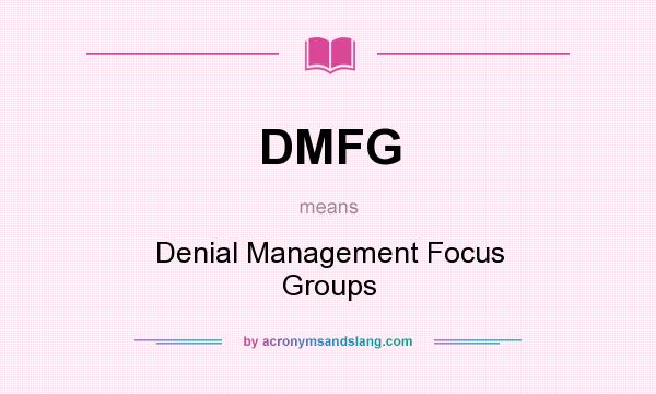 What does DMFG mean? It stands for Denial Management Focus Groups
