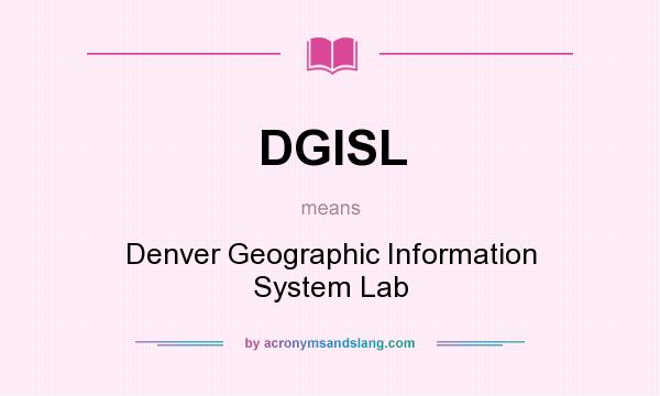 What does DGISL mean? It stands for Denver Geographic Information System Lab