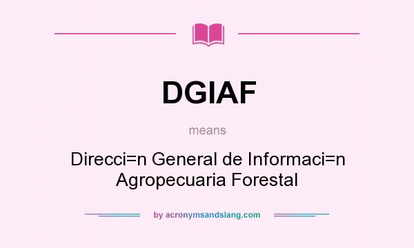 What does DGIAF mean? It stands for Direcci=n General de Informaci=n Agropecuaria Forestal