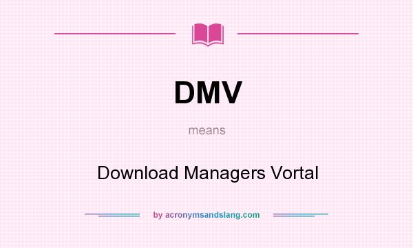 What does DMV mean? It stands for Download Managers Vortal
