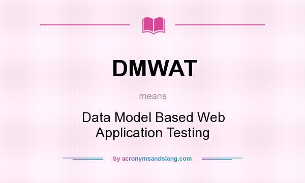 What does DMWAT mean? It stands for Data Model Based Web Application Testing