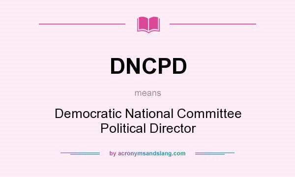 What does DNCPD mean? It stands for Democratic National Committee Political Director