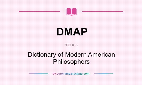 What does DMAP mean? It stands for Dictionary of Modern American Philosophers