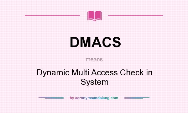 What does DMACS mean? It stands for Dynamic Multi Access Check in System