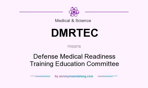 What does DMRTEC mean? It stands for Defense Medical Readiness Training Education Committee