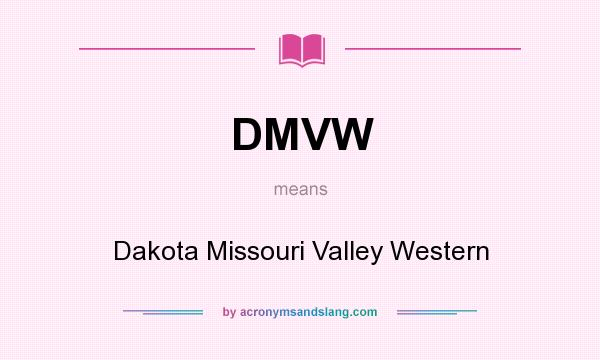 What does DMVW mean? It stands for Dakota Missouri Valley Western
