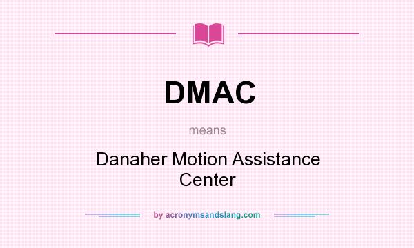 What does DMAC mean? It stands for Danaher Motion Assistance Center