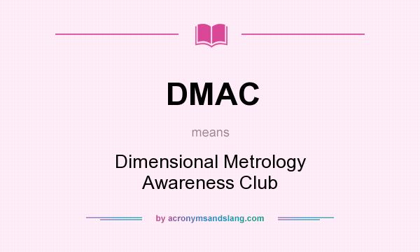 What does DMAC mean? It stands for Dimensional Metrology Awareness Club