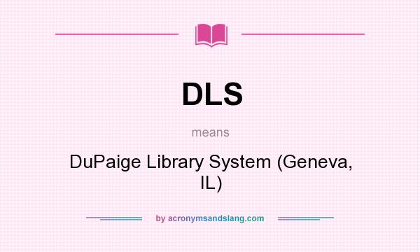 What does DLS mean? It stands for DuPaige Library System (Geneva, IL)