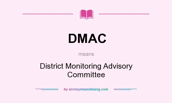 What does DMAC mean? It stands for District Monitoring Advisory Committee
