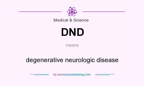 What does DND mean? It stands for degenerative neurologic disease