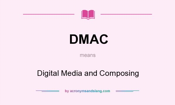 What does DMAC mean? It stands for Digital Media and Composing