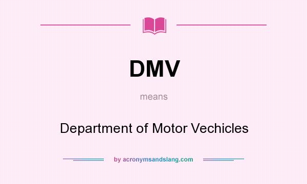 What does DMV mean? It stands for Department of Motor Vechicles