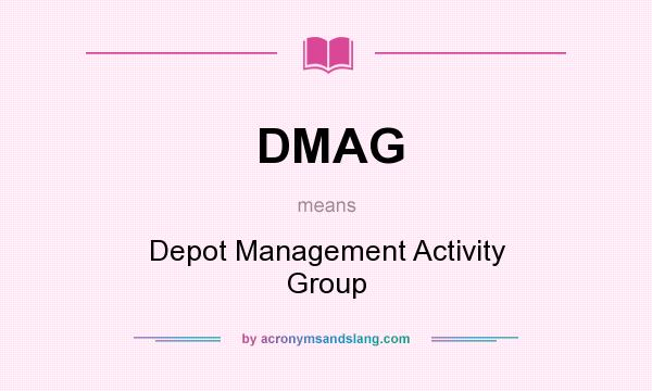 What does DMAG mean? It stands for Depot Management Activity Group
