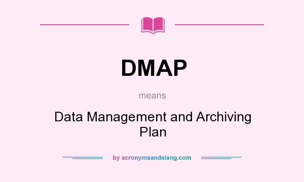 What does DMAP mean? It stands for Data Management and Archiving Plan