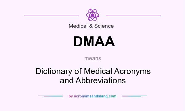 What does DMAA mean? It stands for Dictionary of Medical Acronyms and Abbreviations