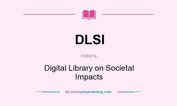 What does DLSI mean? It stands for Digital Library on Societal Impacts