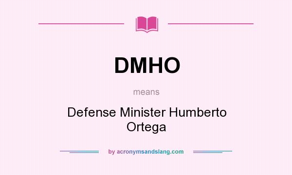What does DMHO mean? It stands for Defense Minister Humberto Ortega