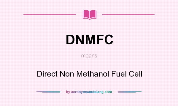 What does DNMFC mean? It stands for Direct Non Methanol Fuel Cell