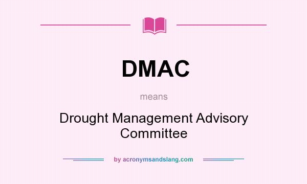 What does DMAC mean? It stands for Drought Management Advisory Committee