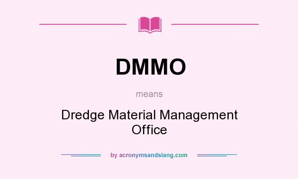 What does DMMO mean? It stands for Dredge Material Management Office