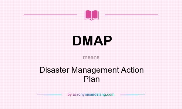What does DMAP mean? It stands for Disaster Management Action Plan