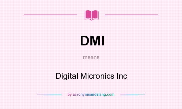 What does DMI mean? It stands for Digital Micronics Inc