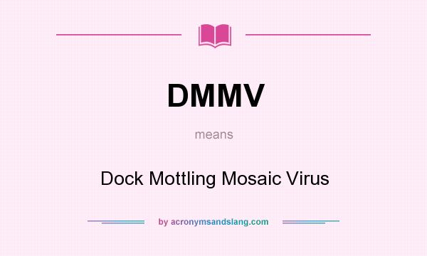 What does DMMV mean? It stands for Dock Mottling Mosaic Virus