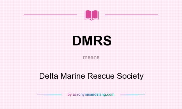 What does DMRS mean? It stands for Delta Marine Rescue Society