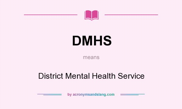 What does DMHS mean? It stands for District Mental Health Service