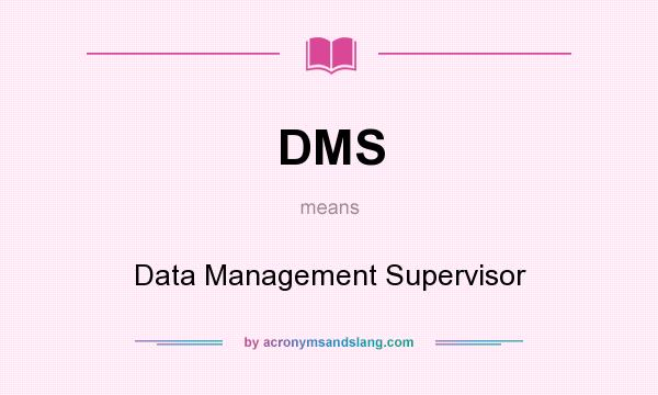 What does DMS mean? It stands for Data Management Supervisor