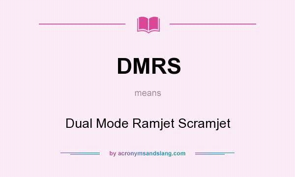 What does DMRS mean? It stands for Dual Mode Ramjet Scramjet