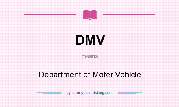 What does DMV mean? It stands for Department of Moter Vehicle