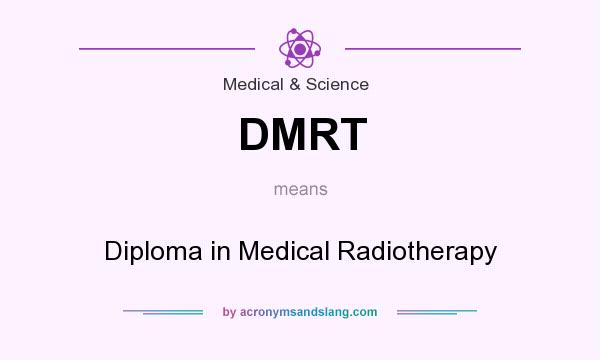 What does DMRT mean? It stands for Diploma in Medical Radiotherapy