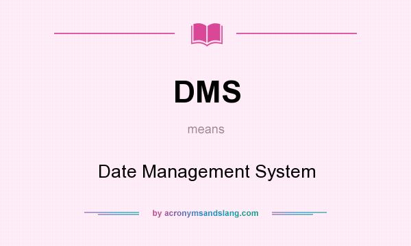 What does DMS mean? It stands for Date Management System