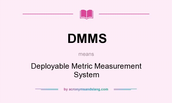 What does DMMS mean? It stands for Deployable Metric Measurement System