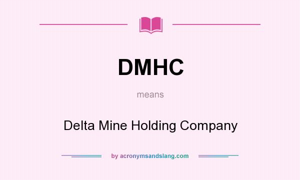 What does DMHC mean? It stands for Delta Mine Holding Company