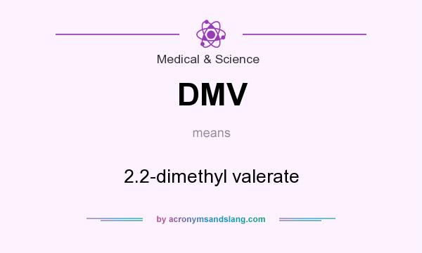 What does DMV mean? It stands for 2.2-dimethyl valerate