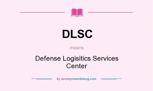 What does DLSC mean? It stands for Defense Logisitics Services Center
