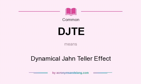 What does DJTE mean? It stands for Dynamical Jahn Teller Effect