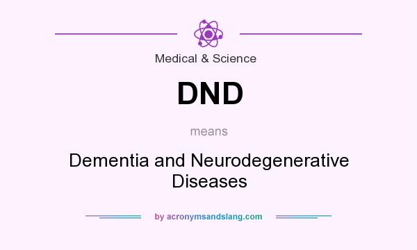 What does DND mean? It stands for Dementia and Neurodegenerative Diseases