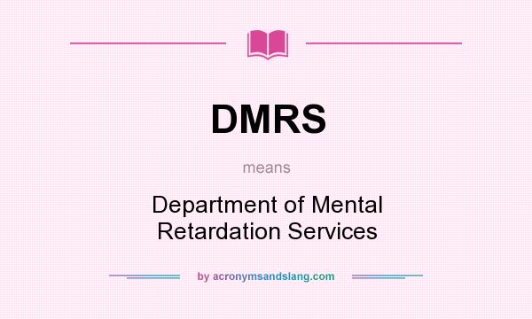 What does DMRS mean? It stands for Department of Mental Retardation Services