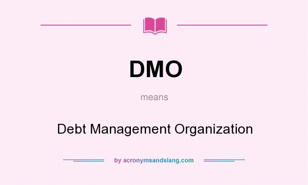 What does DMO mean? It stands for Debt Management Organization